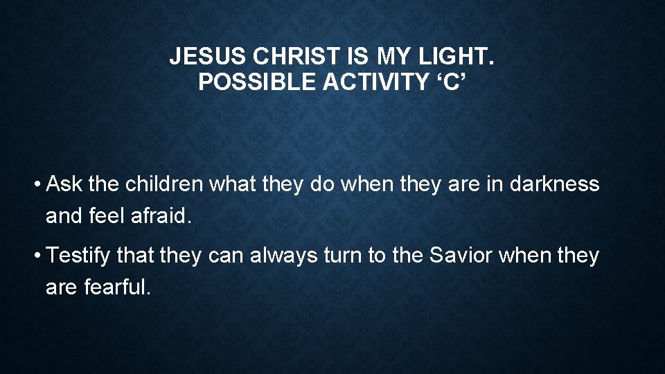 JESUS CHRIST IS MY LIGHT. POSSIBLE ACTIVITY ‘C’ • Ask the children what they