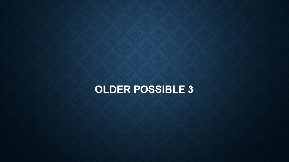 OLDER POSSIBLE 3 