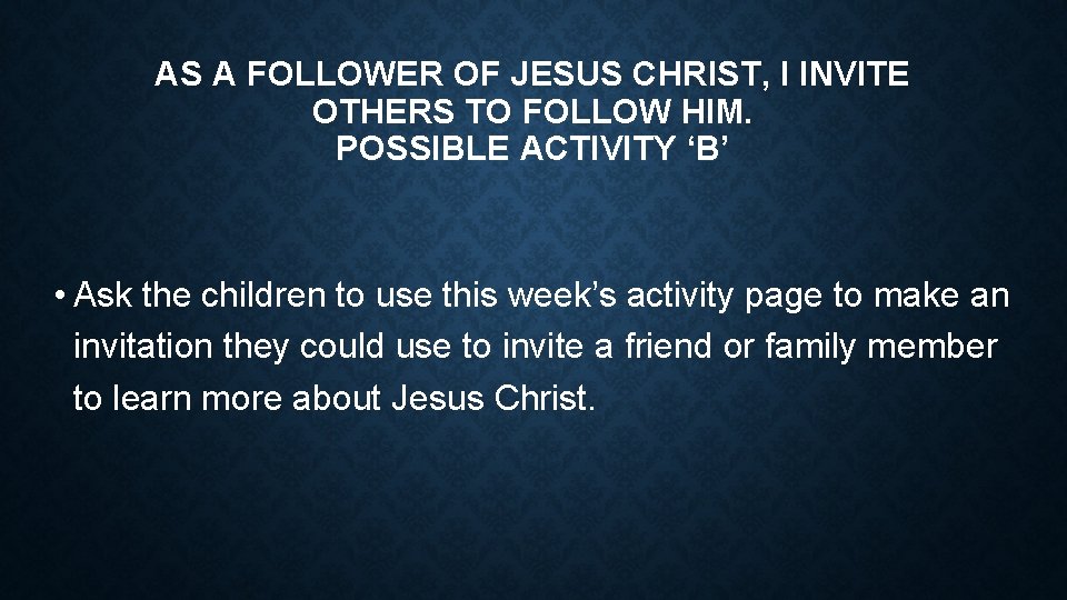 AS A FOLLOWER OF JESUS CHRIST, I INVITE OTHERS TO FOLLOW HIM. POSSIBLE ACTIVITY