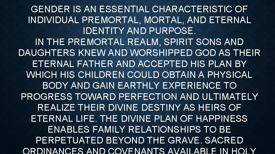 GENDER IS AN ESSENTIAL CHARACTERISTIC OF INDIVIDUAL PREMORTAL, AND ETERNAL IDENTITY AND PURPOSE. IN