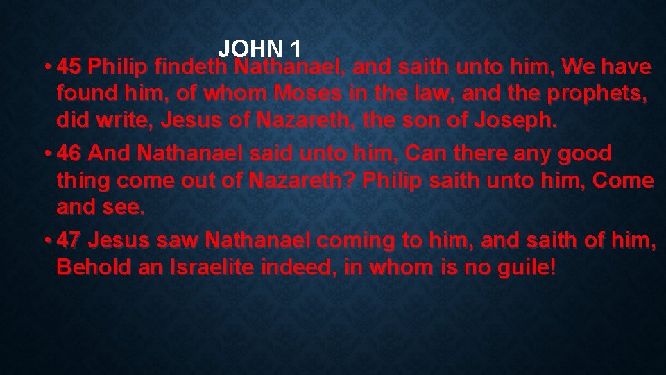 JOHN 1 • 45 Philip findeth Nathanael, and saith unto him, We have found