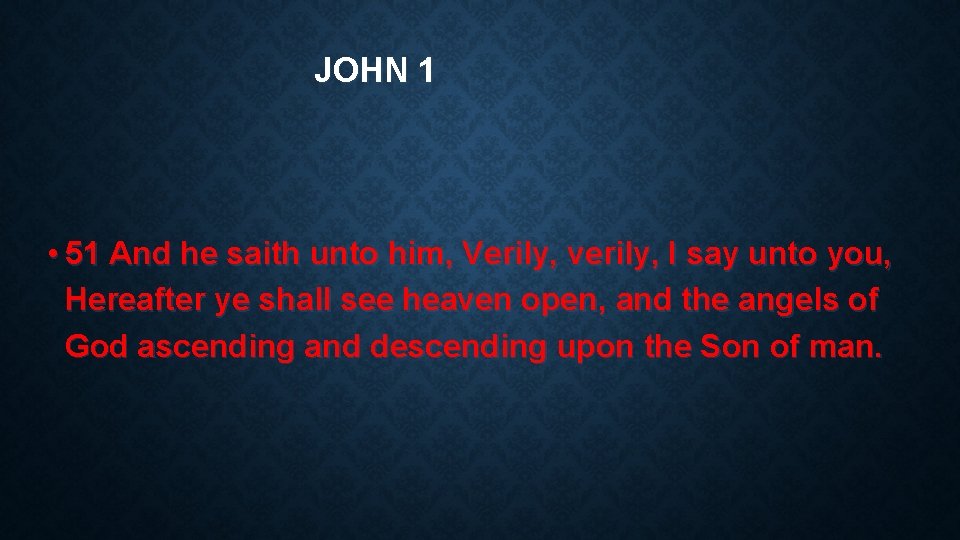 JOHN 1 • 51 And he saith unto him, Verily, verily, I say unto