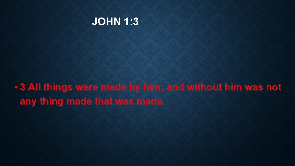 JOHN 1: 3 • 3 All things were made by him; and without him