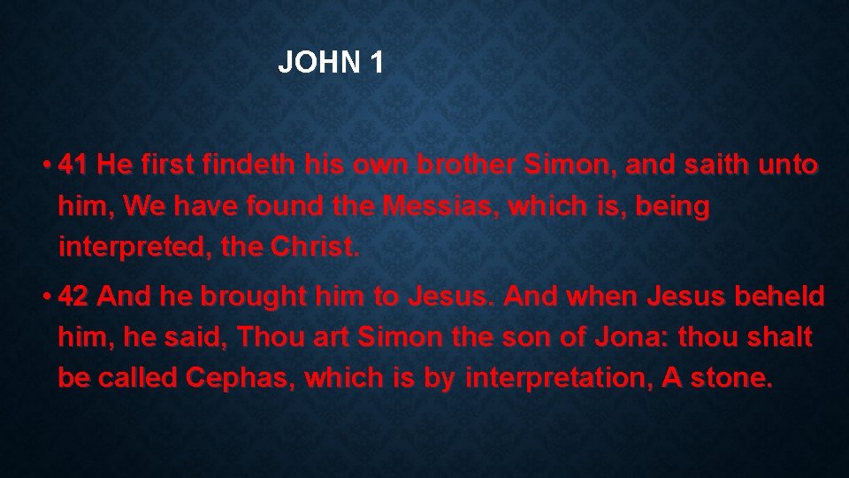 JOHN 1 • 41 He first findeth his own brother Simon, and saith unto