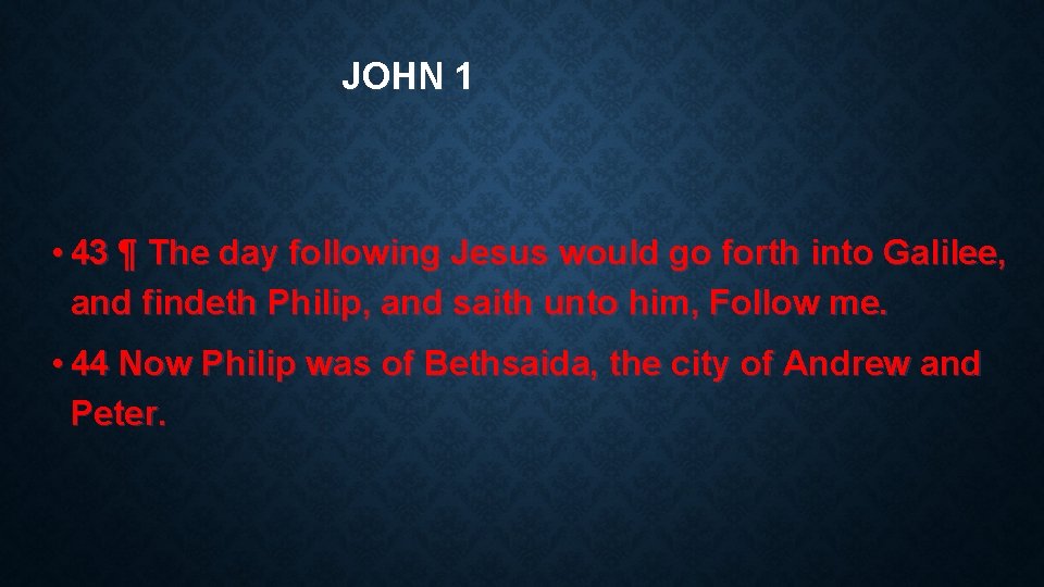 JOHN 1 • 43 ¶ The day following Jesus would go forth into Galilee,