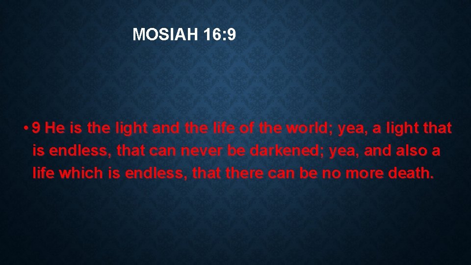 MOSIAH 16: 9 • 9 He is the light and the life of the