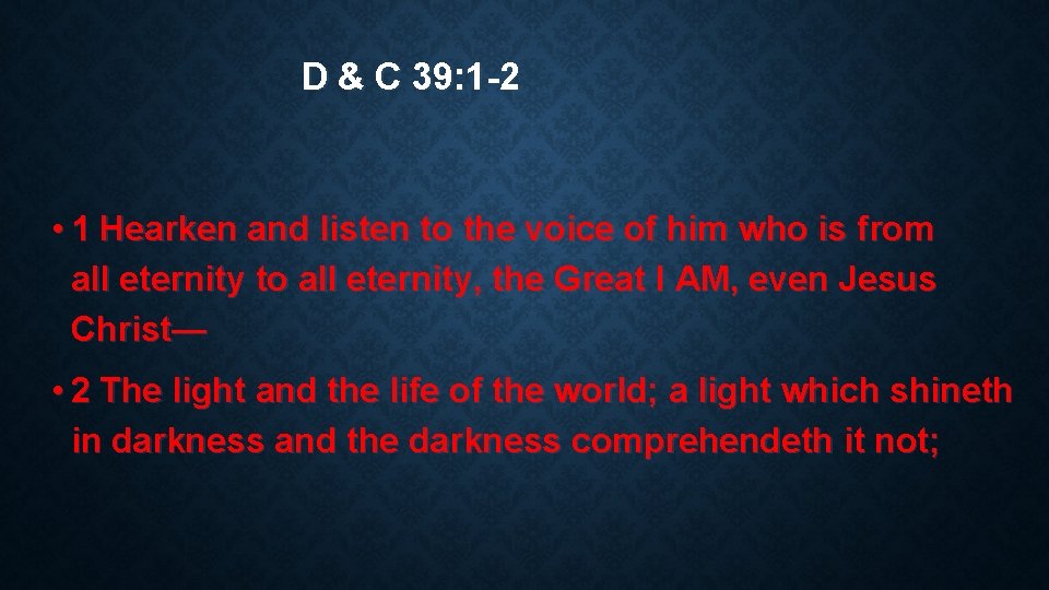 D & C 39: 1 -2 • 1 Hearken and listen to the voice