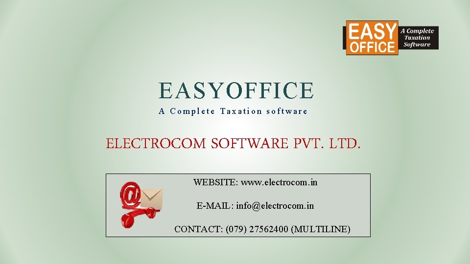 EASYOFFICE A Complete Taxation software ELECTROCOM SOFTWARE PVT. LTD. WEBSITE: www. electrocom. in E-MAIL: