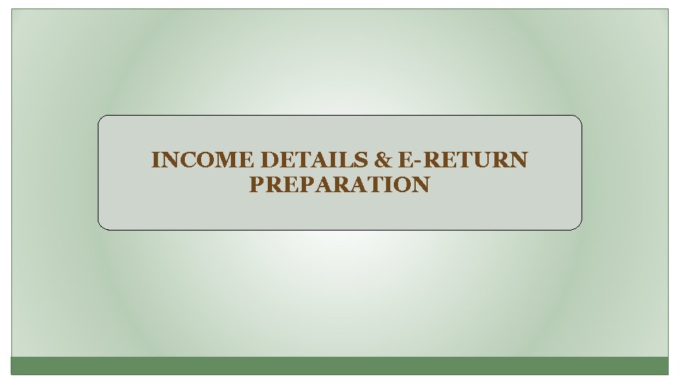 INCOME DETAILS & E-RETURN PREPARATION 