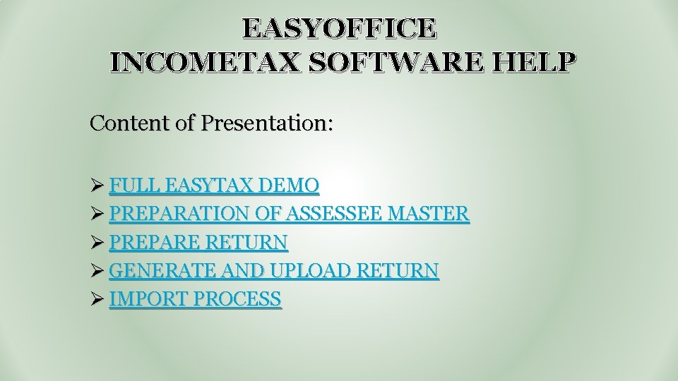 EASYOFFICE INCOMETAX SOFTWARE HELP Content of Presentation: Ø FULL EASYTAX DEMO Ø PREPARATION OF