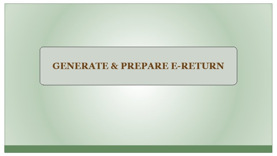 GENERATE & PREPARE E-RETURN 