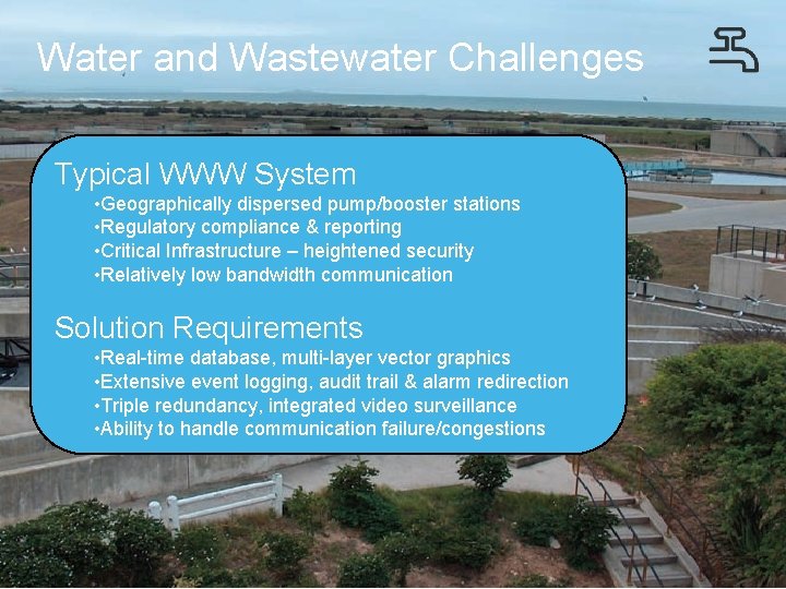 Water and Wastewater Challenges Typical WWW System • Geographically dispersed pump/booster stations • Regulatory