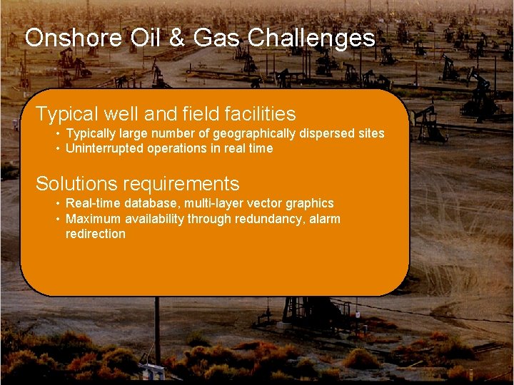 Onshore Oil & Gas Challenges Typical well and field facilities • Typically large number