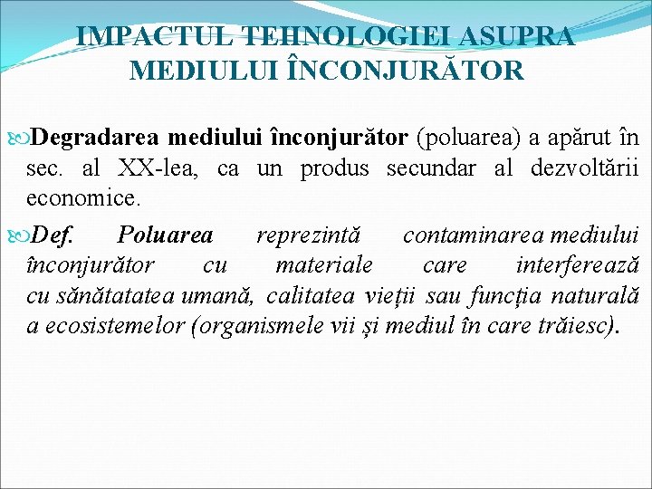 IMPACTUL TEHNOLOGIEI ASUPRA MEDIULUI ÎNCONJURĂTOR Degradarea mediului înconjurător (poluarea) a apărut în sec. al