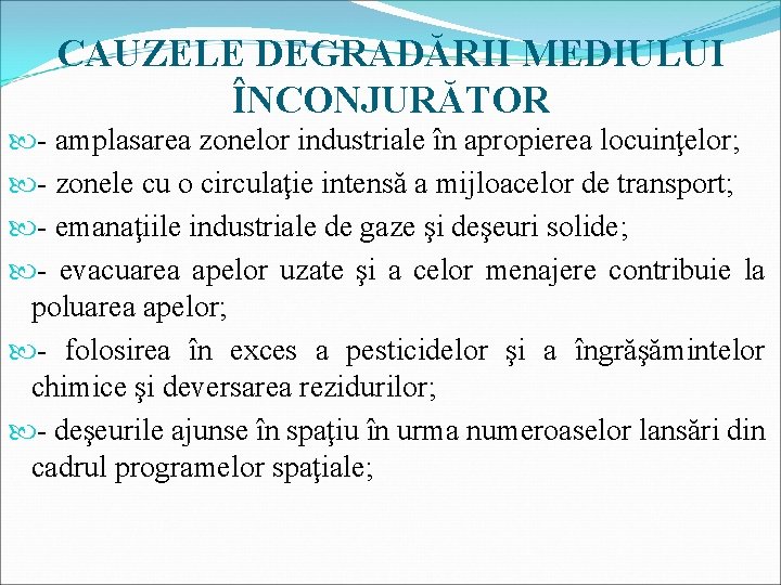 CAUZELE DEGRADĂRII MEDIULUI ÎNCONJURĂTOR - amplasarea zonelor industriale în apropierea locuinţelor; - zonele cu