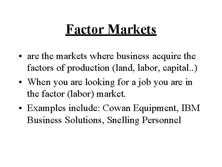 Factor Markets • are the markets where business acquire the factors of production (land,