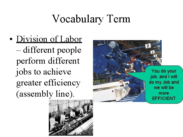 Vocabulary Term • Division of Labor – different people perform different jobs to achieve