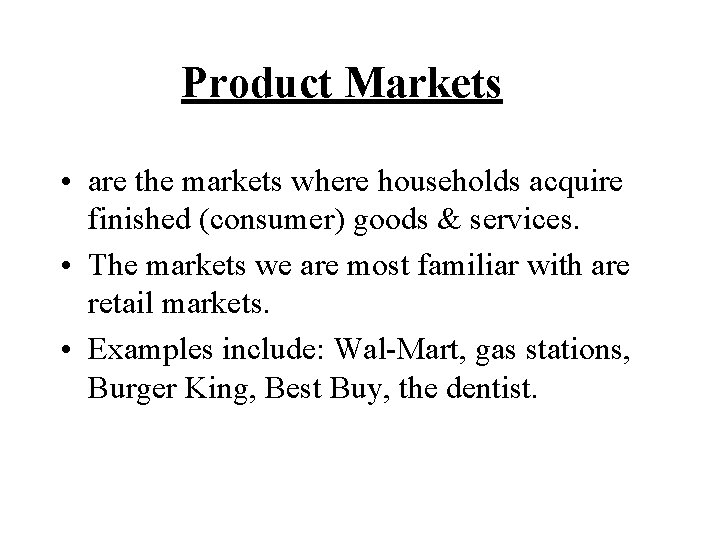 Product Markets • are the markets where households acquire finished (consumer) goods & services.