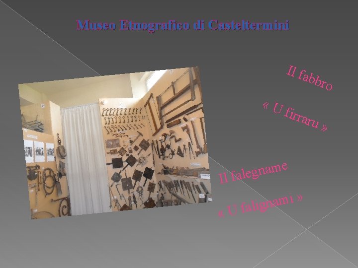 Museo Etnografico di Casteltermini Il fa b «U firra Il e m a n