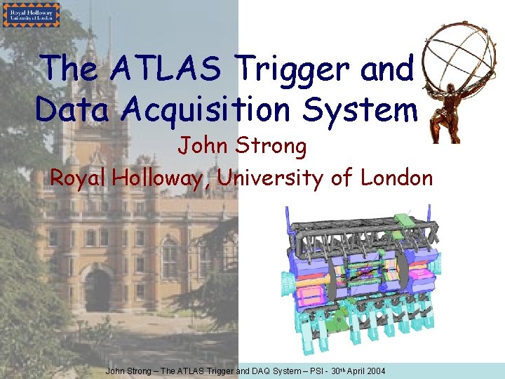 The ATLAS Trigger and Data Acquisition System John Strong Royal Holloway, University of London