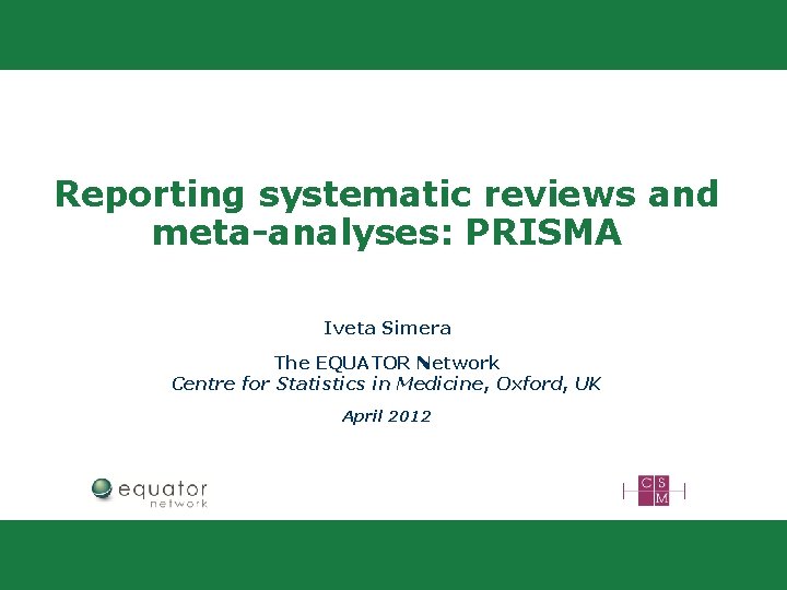 Reporting systematic reviews and meta-analyses: PRISMA Iveta Simera The EQUATOR Network Centre for Statistics