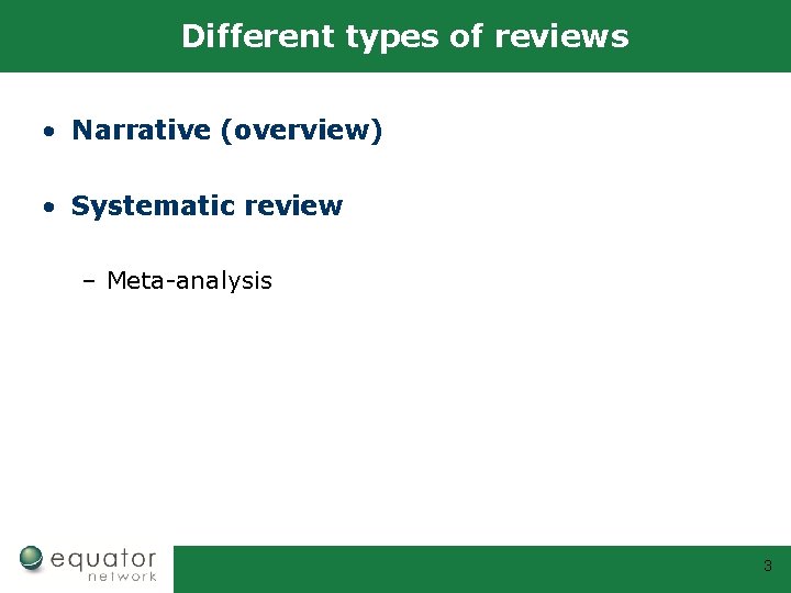 Different types of reviews • Narrative (overview) • Systematic review – Meta-analysis 3 