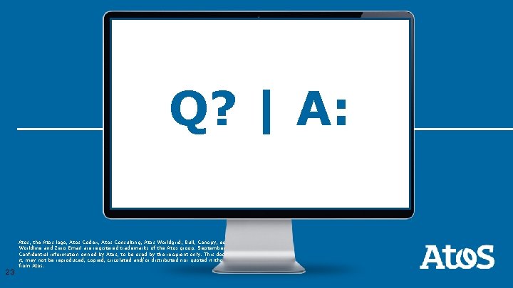 Q? | A: 23 Atos, the Atos logo, Atos Codex, Atos Consulting, Atos Worldgrid,
