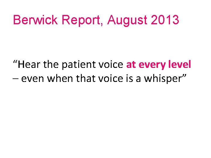 Berwick Report, August 2013 “Hear the patient voice at every level – even when
