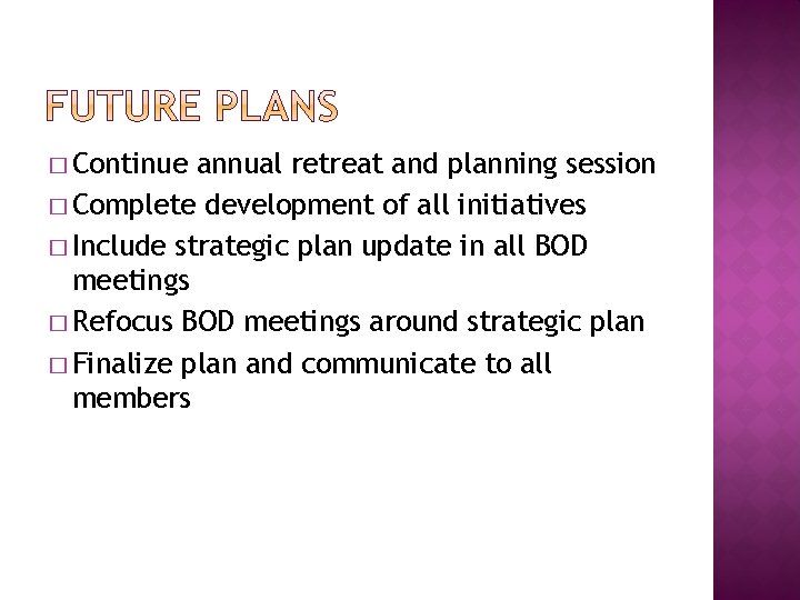 � Continue annual retreat and planning session � Complete development of all initiatives � � Continue annual retreat and planning session � Complete development of all initiatives �