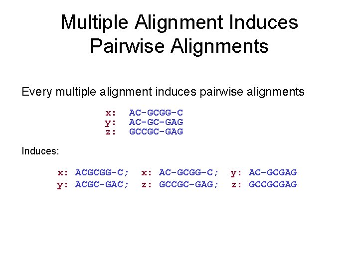 Multiple Alignment Induces Pairwise Alignments Every multiple alignment induces pairwise alignments x: y: z: