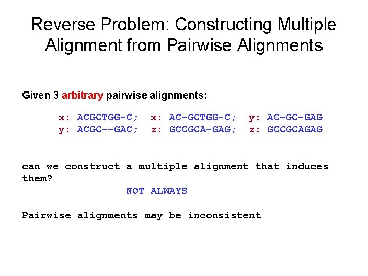 Reverse Problem: Constructing Multiple Alignment from Pairwise Alignments Given 3 arbitrary pairwise alignments: x: