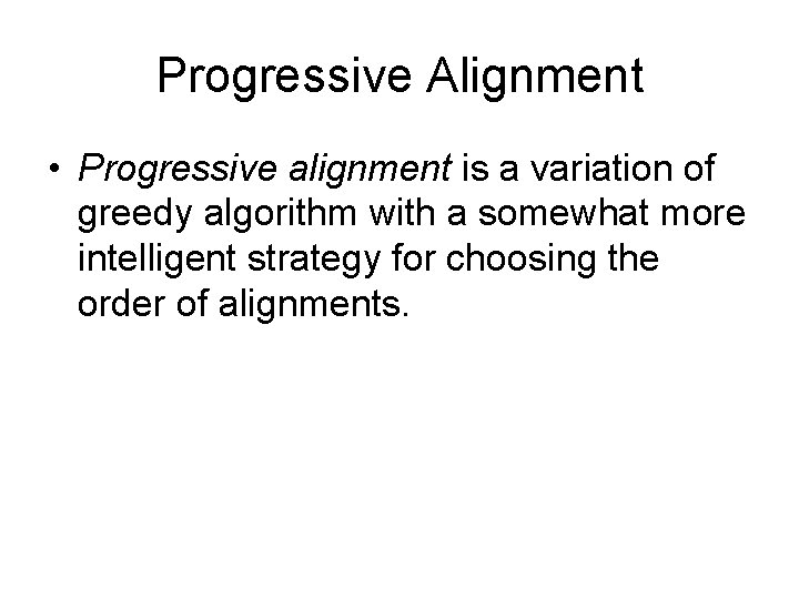 Progressive Alignment • Progressive alignment is a variation of greedy algorithm with a somewhat