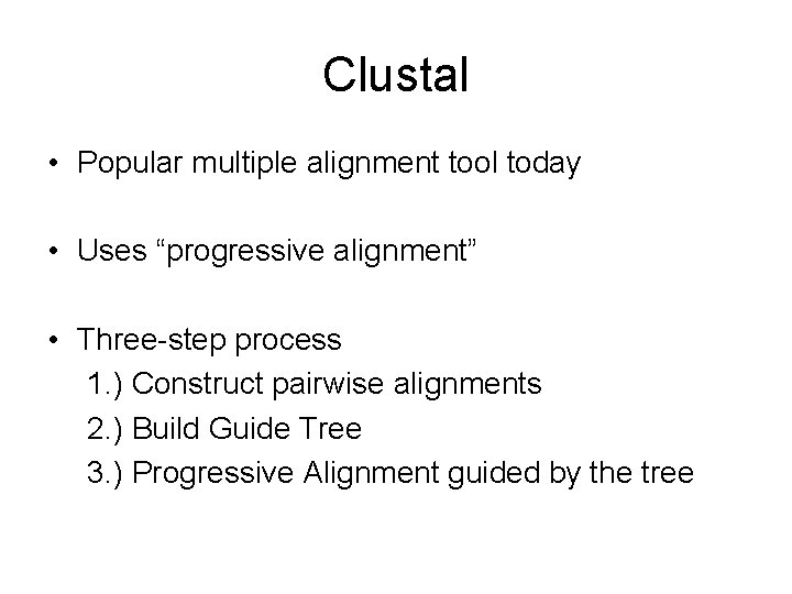 Clustal • Popular multiple alignment tool today • Uses “progressive alignment” • Three-step process