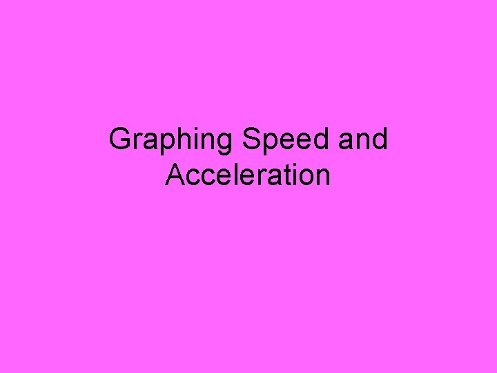 Graphing Speed and Acceleration Graphing Motion You can