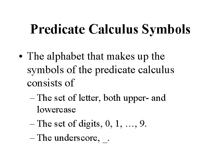 Predicate Calculus Symbols • The alphabet that makes up the symbols of the predicate