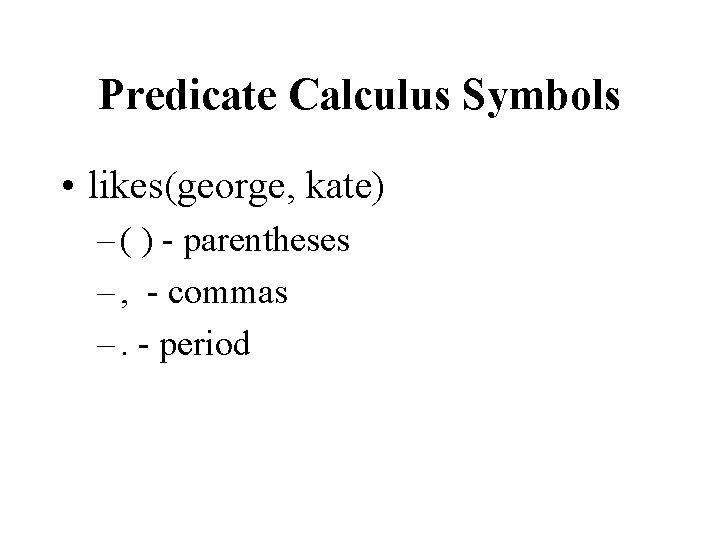 Predicate Calculus Symbols • likes(george, kate) – ( ) - parentheses – , -