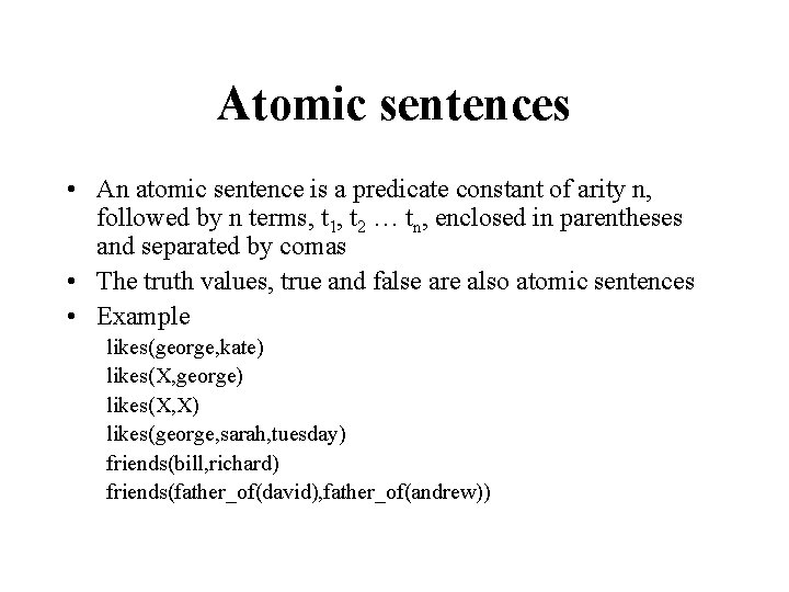 Atomic sentences • An atomic sentence is a predicate constant of arity n, followed