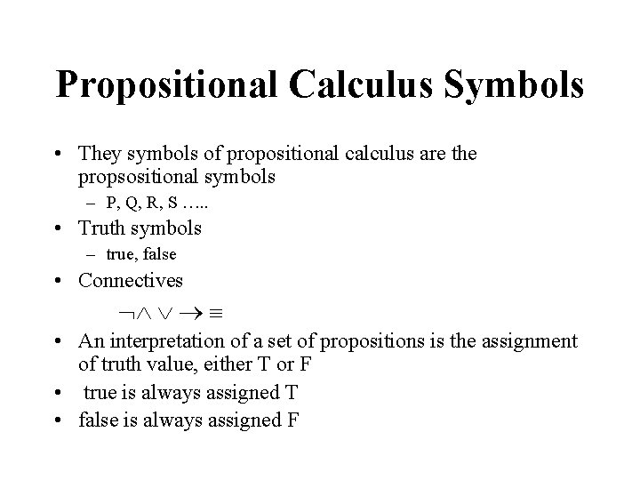 Propositional Calculus Symbols • They symbols of propositional calculus are the propsositional symbols –