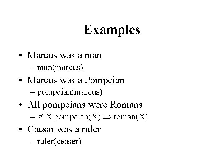 Examples • Marcus was a man – man(marcus) • Marcus was a Pompeian –