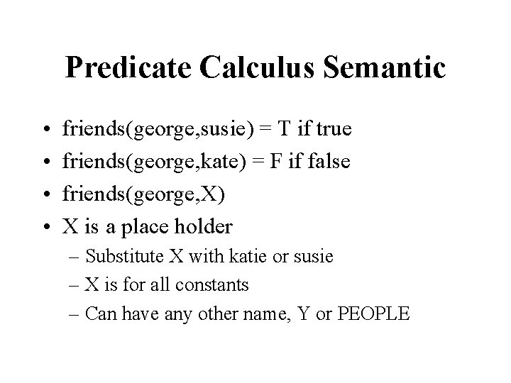 Predicate Calculus Semantic • • friends(george, susie) = T if true friends(george, kate) =