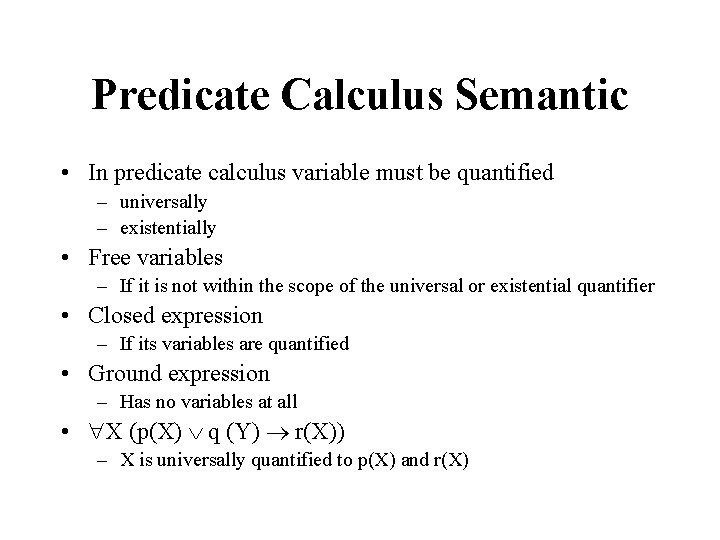 Predicate Calculus Semantic • In predicate calculus variable must be quantified – universally –