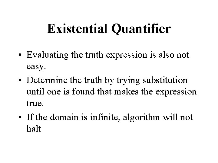 Existential Quantifier • Evaluating the truth expression is also not easy. • Determine the