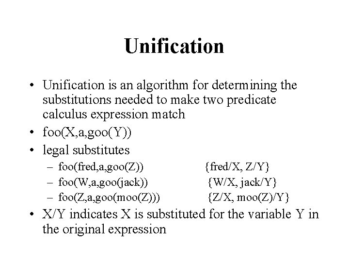 Unification • Unification is an algorithm for determining the substitutions needed to make two