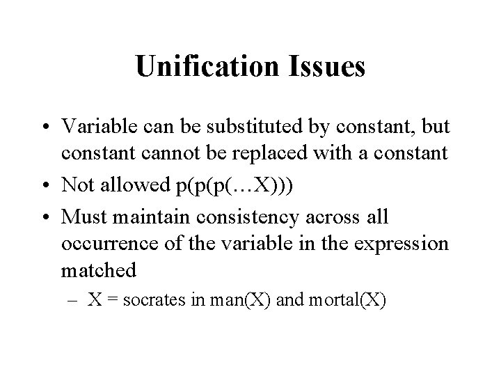 Unification Issues • Variable can be substituted by constant, but constant cannot be replaced