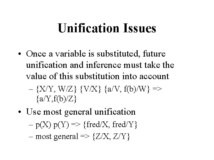 Unification Issues • Once a variable is substituted, future unification and inference must take