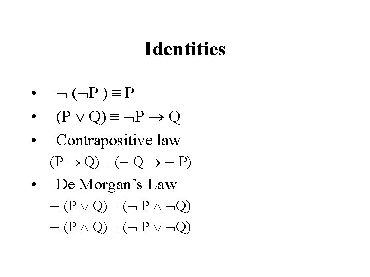 Identities • • • ( P ) P (P Q) P Q Contrapositive law