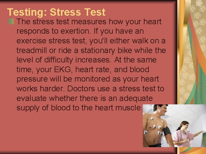 Testing: Stress Test The stress test measures how your heart responds to exertion. If