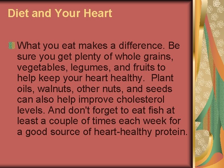 Diet and Your Heart What you eat makes a difference. Be sure you get