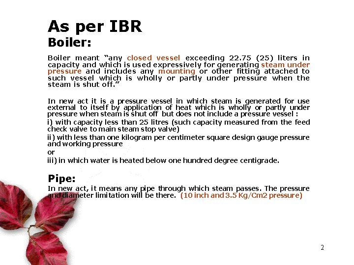 As per IBR Boiler: Boiler meant “any closed vessel exceeding 22. 75 (25) liters