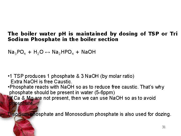 The boiler water p. H is maintained by dosing of TSP or Tri Sodium